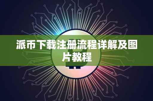 派币下载注册流程详解及图片教程