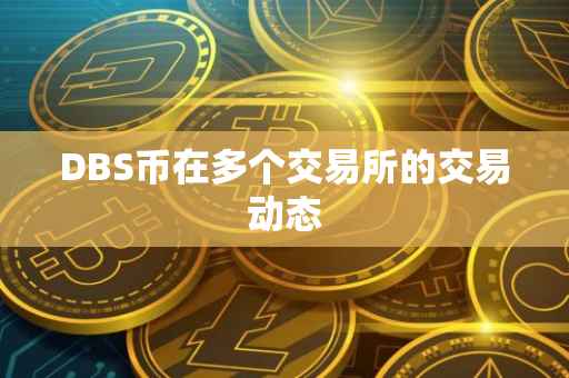 DBS币在多个交易所的交易动态