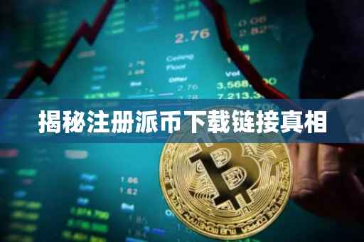 揭秘注册派币下载链接真相