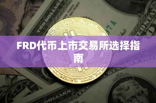 FRD代币上市交易所选择指南