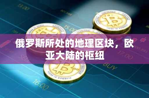 俄罗斯所处的地理区块，欧亚大陆的枢纽