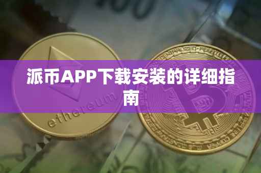 派币APP下载安装的详细指南
