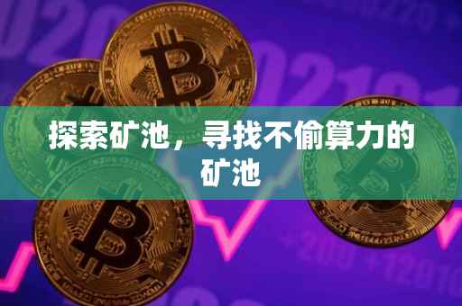 探索矿池，寻找不偷算力的矿池