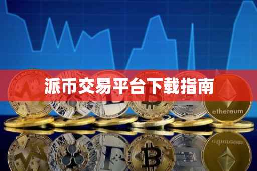 派币交易平台下载指南