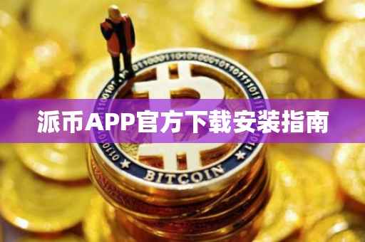 派币APP官方下载安装指南