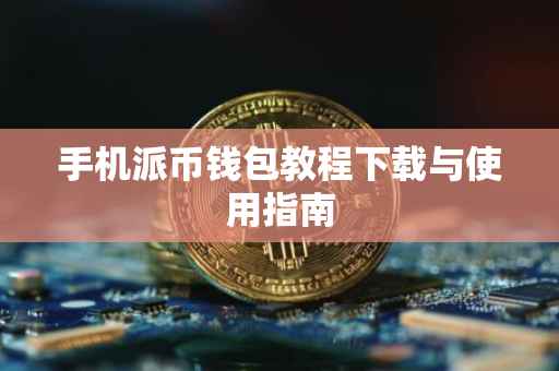 手机派币钱包教程下载与使用指南