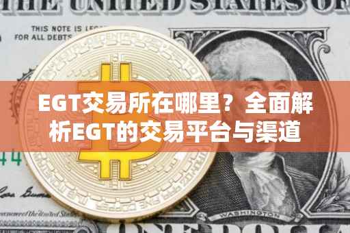 EGT交易所在哪里？全面解析EGT的交易平台与渠道