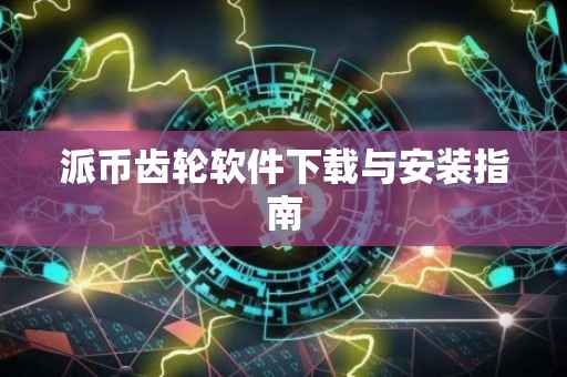 派币齿轮软件下载与安装指南