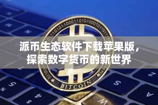 派币生态软件下载苹果版，探索数字货币的新世界
