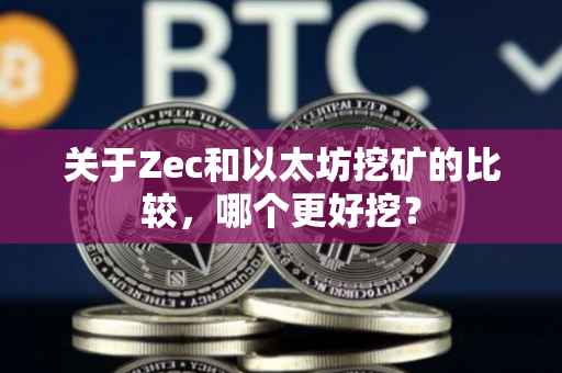 关于Zec和以太坊挖矿的比较，哪个更好挖？