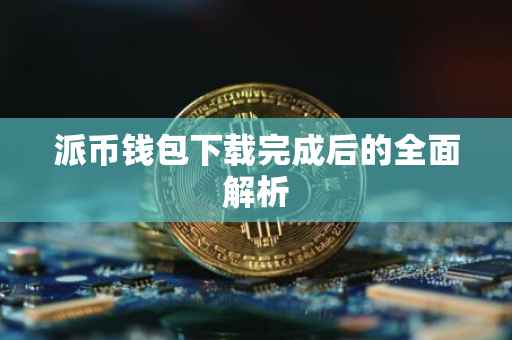 派币钱包下载完成后的全面解析