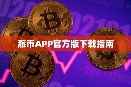派币APP官方版下载指南