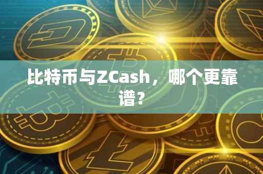 比特币与ZCash，哪个更靠谱？