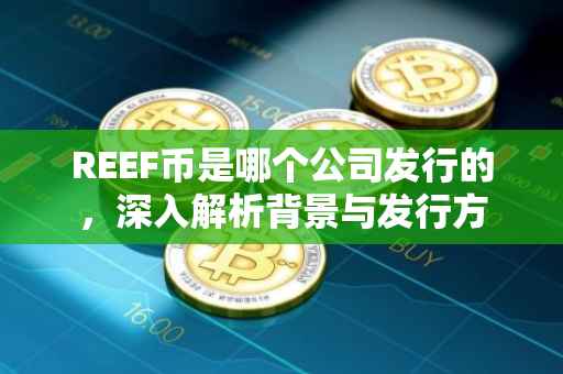 REEF币是哪个公司发行的，深入解析背景与发行方
