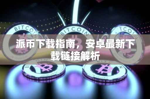 派币下载指南，安卓最新下载链接解析