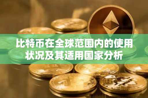 比特币在全球范围内的使用状况及其适用国家分析
