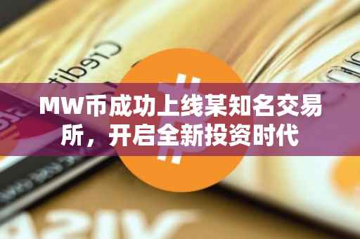 MW币成功上线某知名交易所，开启全新投资时代