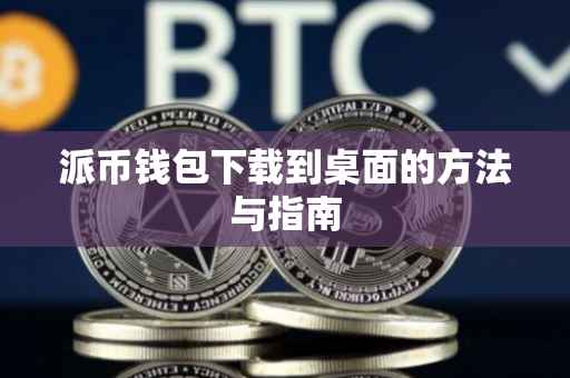 派币钱包下载到桌面的方法与指南