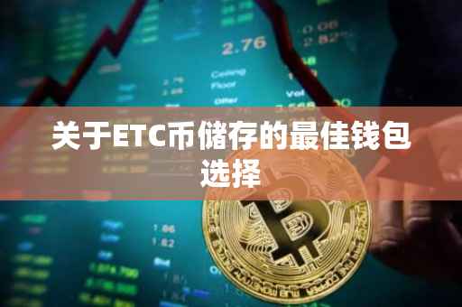 关于ETC币储存的最佳钱包选择