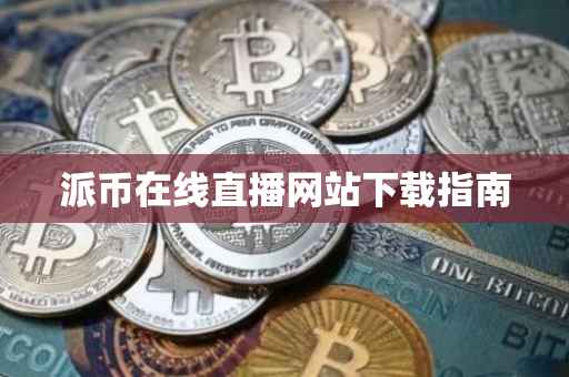 派币在线直播网站下载指南