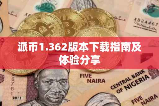 派币1.362版本下载指南及体验分享