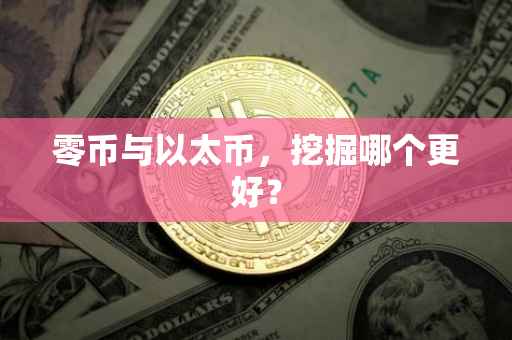 零币与以太币，挖掘哪个更好？