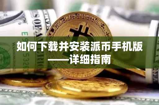 如何下载并安装派币手机版——详细指南