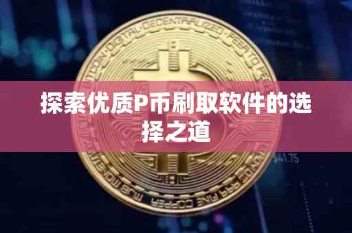 探索优质P币刷取软件的选择之道