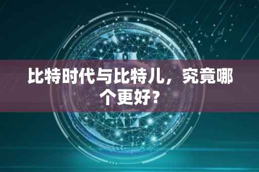 比特时代与比特儿，究竟哪个更好？