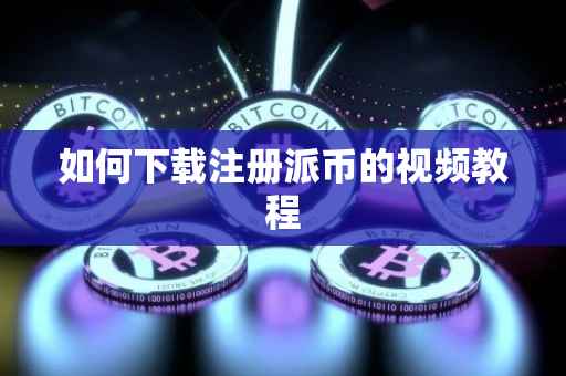 如何下载注册派币的视频教程