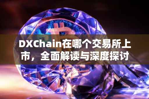DXChain在哪个交易所上市，全面解读与深度探讨