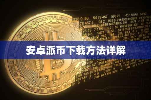 安卓派币下载方法详解