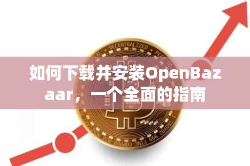 如何下载并安装OpenBazaar，一个全面的指南