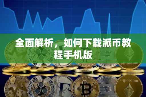 全面解析，如何下载派币教程手机版