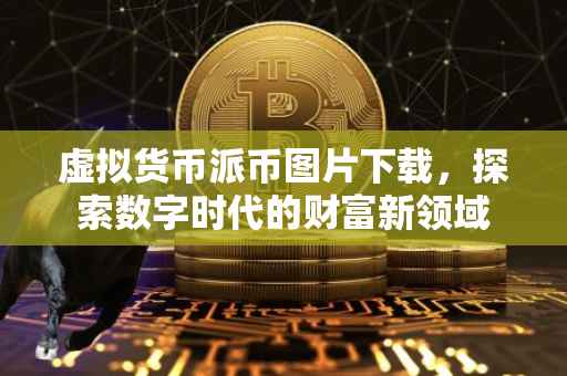 虚拟货币派币图片下载，探索数字时代的财富新领域