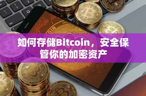 如何存储Bitcoin，安全保管你的加密资产