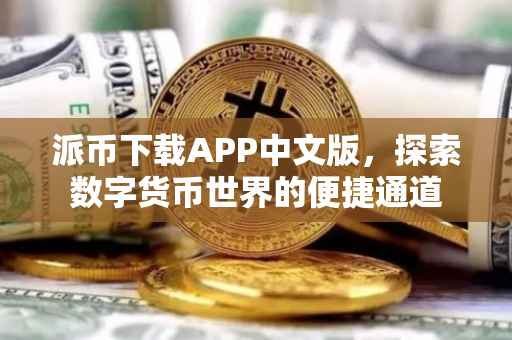 派币下载APP中文版，探索数字货币世界的便捷通道