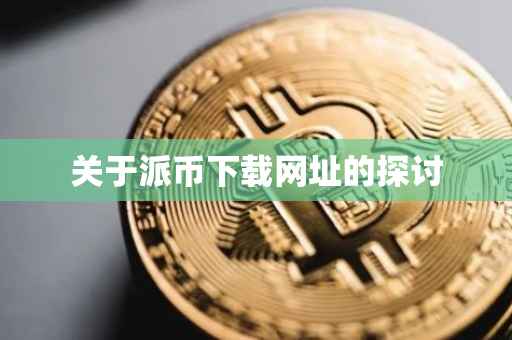 关于派币下载网址的探讨