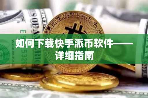 如何下载快手派币软件——详细指南