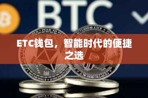 ETC钱包，智能时代的便捷之选