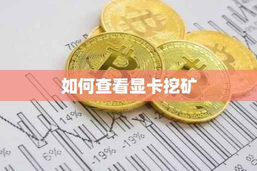 如何查看显卡挖矿