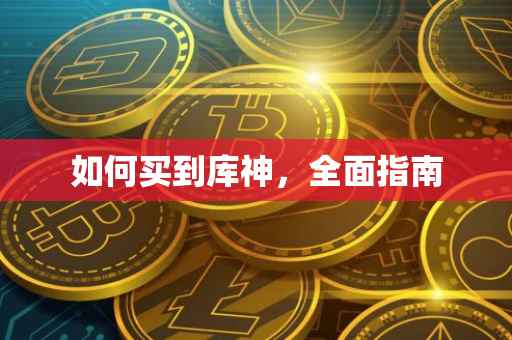 如何买到库神，全面指南