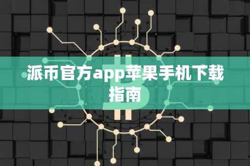 派币官方app苹果手机下载指南