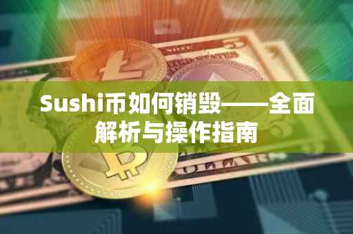 Sushi币如何销毁——全面解析与操作指南