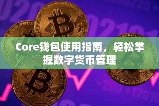 Core钱包使用指南，轻松掌握数字货币管理