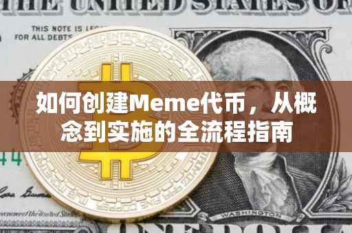 如何创建Meme代币，从概念到实施的全流程指南