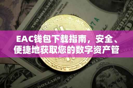 EAC钱包下载指南，安全、便捷地获取您的数字资产管理工具