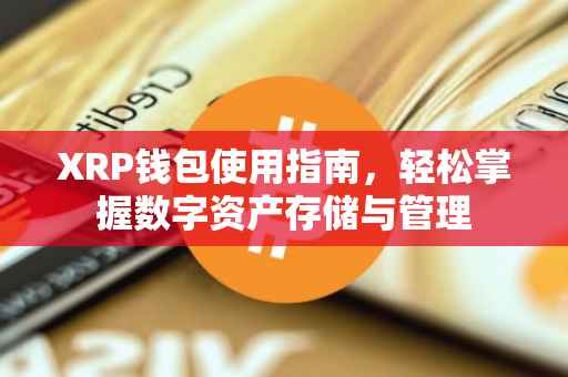 XRP钱包使用指南，轻松掌握数字资产存储与管理