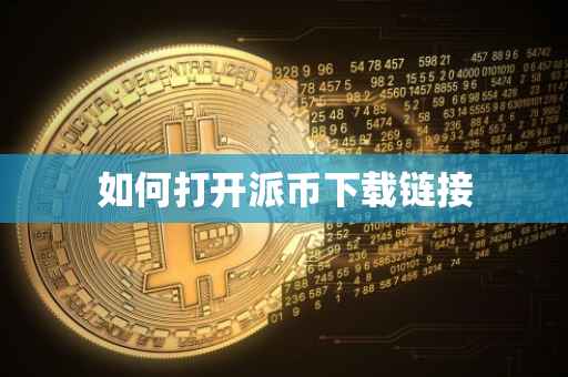 如何打开派币下载链接