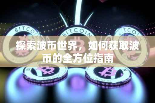 探索波币世界，如何获取波币的全方位指南
